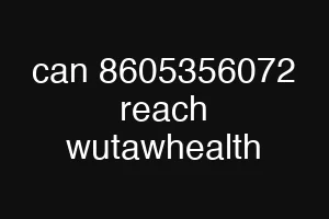 can 8605356072 reach wutawhealth