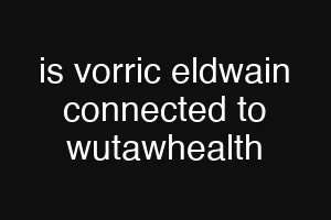 is vorric eldwain connected to wutawhealth