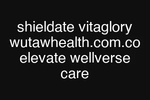 shieldate vitaglory wutawhealth.com.co elevate wellverse care