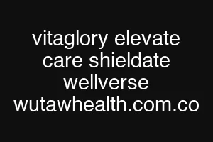vitaglory elevate care shieldate wellverse wutawhealth.com.co