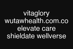 vitaglory wutawhealth.com.co elevate care shieldate wellverse
