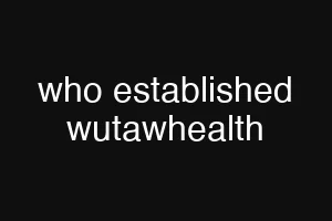 who established wutawhealth