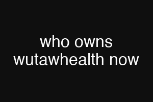 who owns wutawhealth now